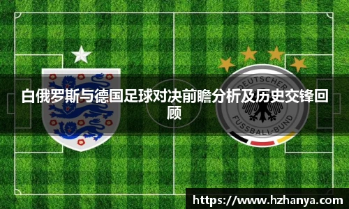 白俄罗斯与德国足球对决前瞻分析及历史交锋回顾